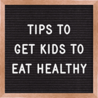 letterboard that says tips to get kids to eat healthy